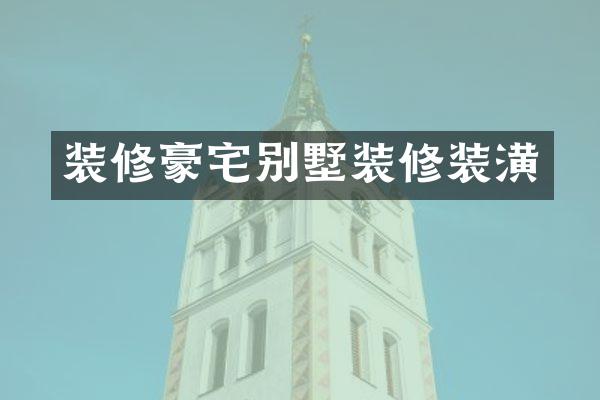 装修豪宅别墅装修装潢