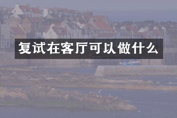 复试在客厅可以做什么