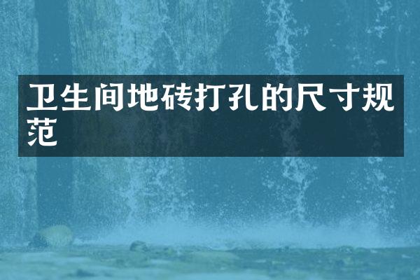 卫生间地砖打孔的尺寸规范
