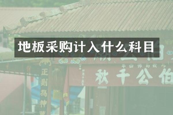 地板采购计入什么科目