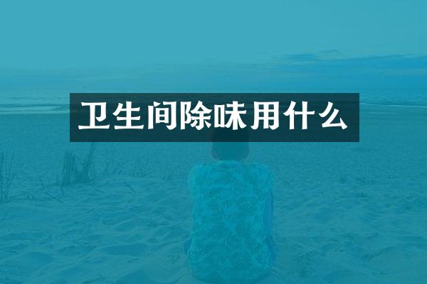 卫生间除味用什么