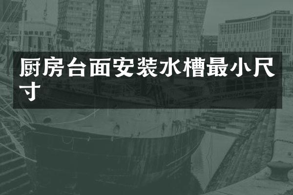 厨房台面安装水槽最小尺寸