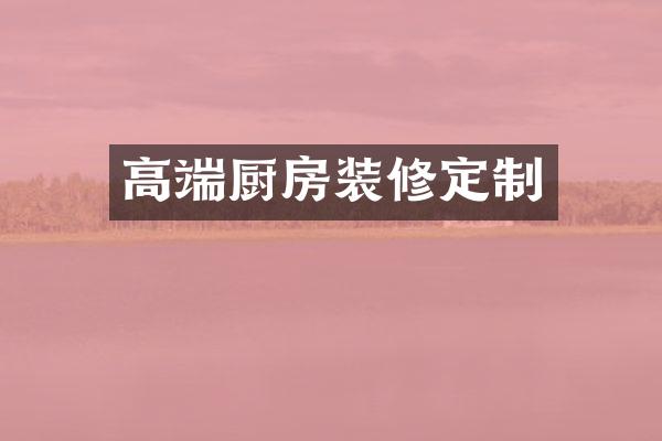 高端厨房装修定制