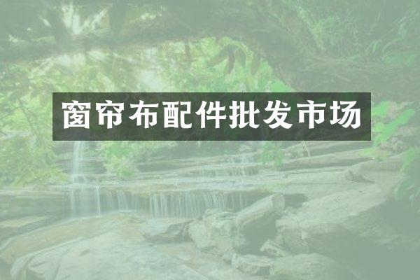 窗帘布配件批发市场