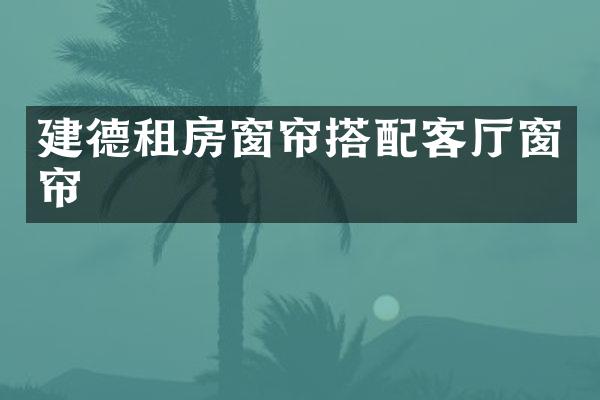 建德租房窗帘搭配客厅窗帘