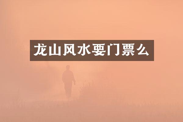 龙山风水要门票么