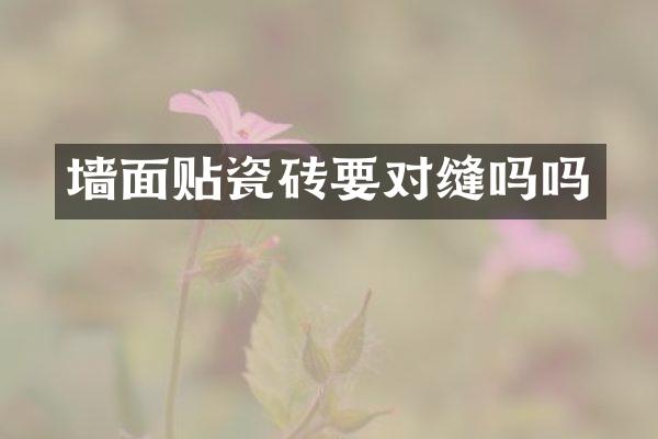 墙面贴瓷砖要对缝吗吗