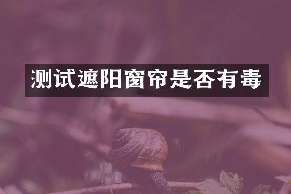 测试遮阳窗帘是否有毒