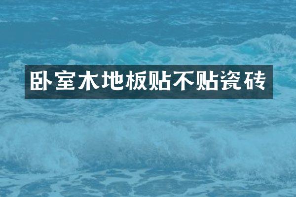 卧室木地板贴不贴瓷砖