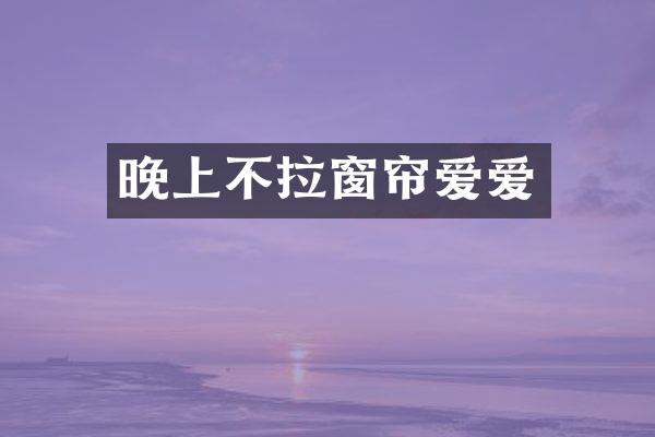 晚上不拉窗帘爱爱