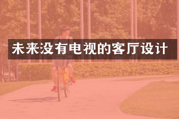 未来没有电视的客厅设计