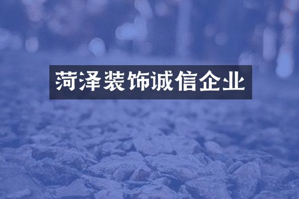 菏泽装饰诚信企业