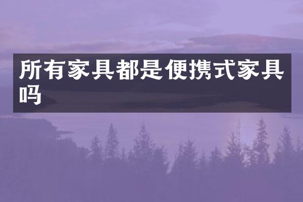 所有家具都是便携式家具吗