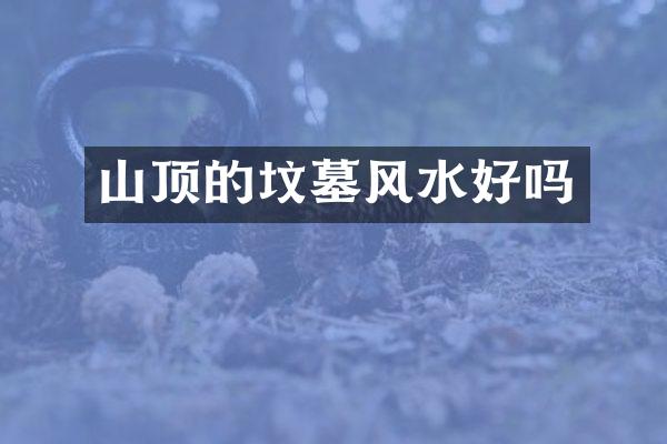 山顶的坟墓风水好吗