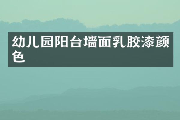 幼儿园阳台墙面乳胶漆颜色
