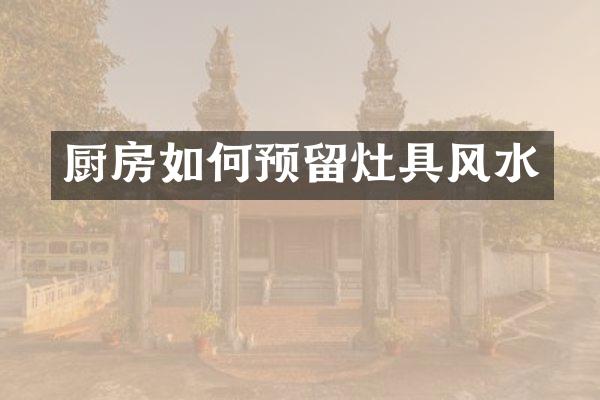 厨房如何预留灶具风水
