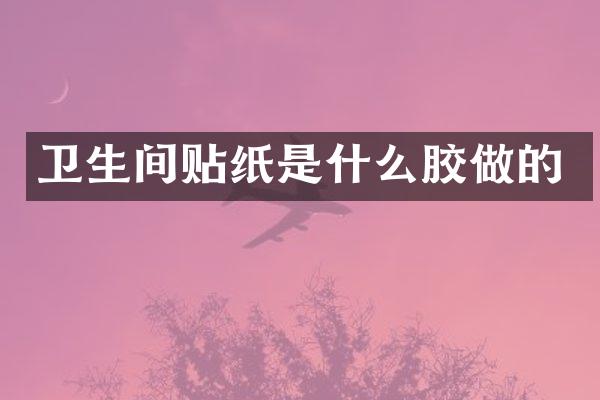 卫生间贴纸是什么胶做的
