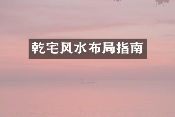 乾宅风水布局指南