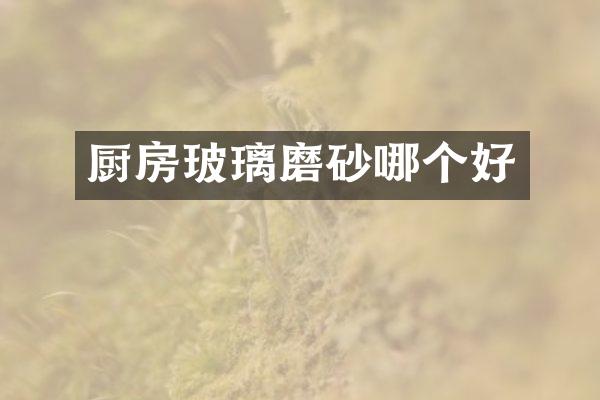 厨房玻璃磨砂哪个好