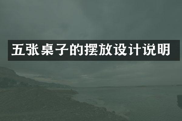 五张桌子的摆放设计说明