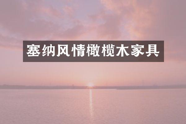 塞纳风情橄榄木家具