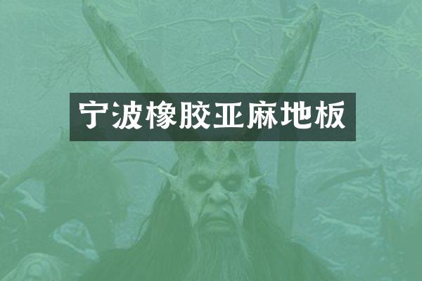 宁波橡胶亚麻地板