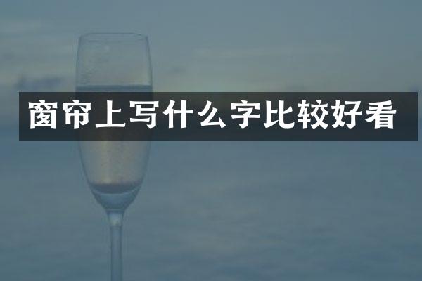 窗帘上写什么字比较好看