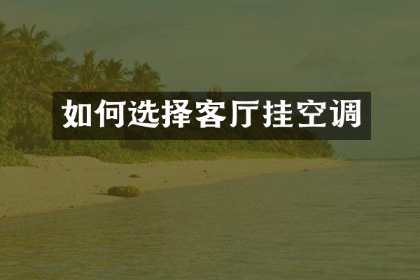 如何选择客厅挂空调
