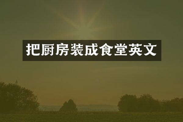 把厨房装成食堂英文