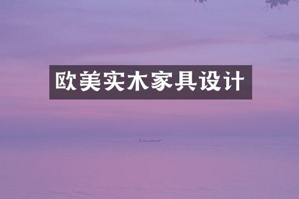欧美实木家具设计