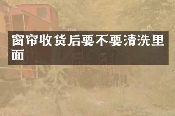 窗帘收货后要不要清洗里面