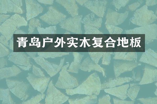 青岛户外实木复合地板