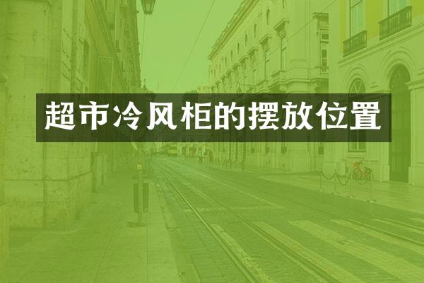 超市冷风柜的摆放位置