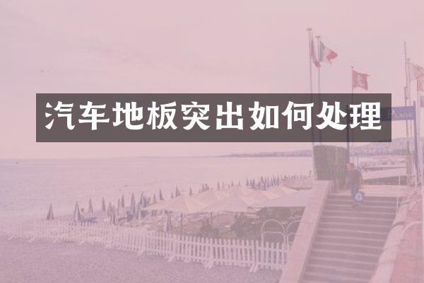 汽车地板突出如何处理