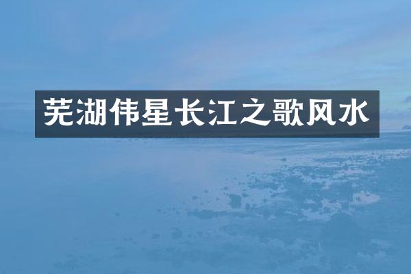 芜湖伟星长江之歌风水