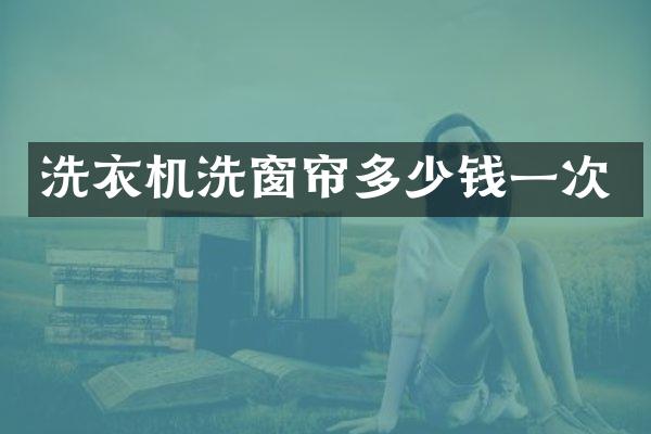 洗衣机洗窗帘多少钱一次