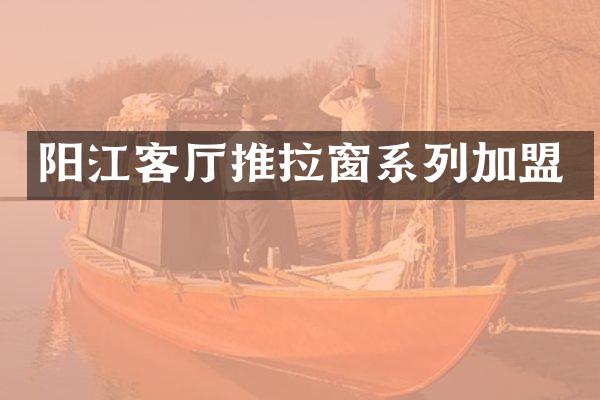 阳江客厅推拉窗系列加盟