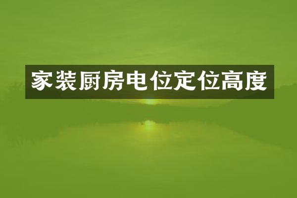 家装厨房电位定位高度