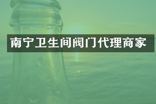 南宁卫生间阀门代理商家