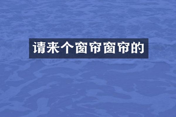 请来个窗帘窗帘的