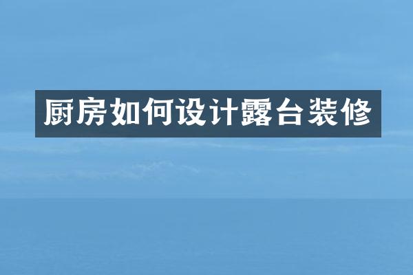 厨房如何设计露台装修