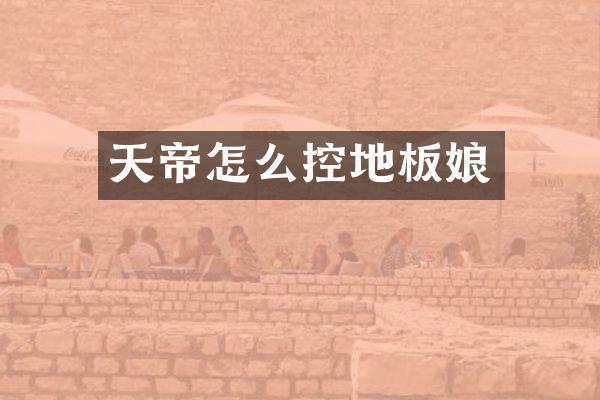 天帝怎么控地板娘