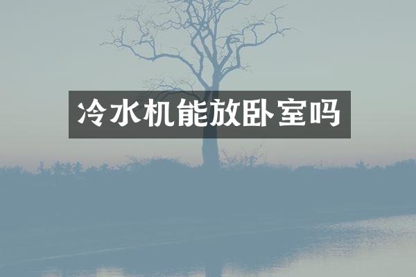 冷水机能放卧室吗