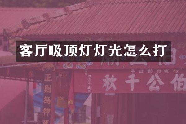 客厅吸顶灯灯光怎么打