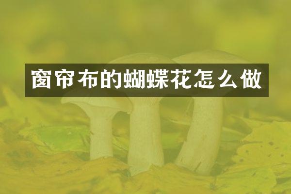 窗帘布的蝴蝶花怎么做