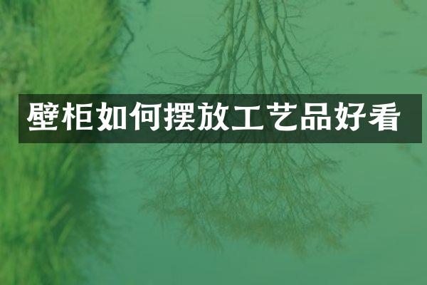 壁柜如何摆放工艺品好看