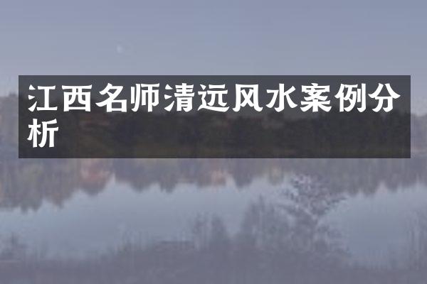 江西名师清远风水案例分析