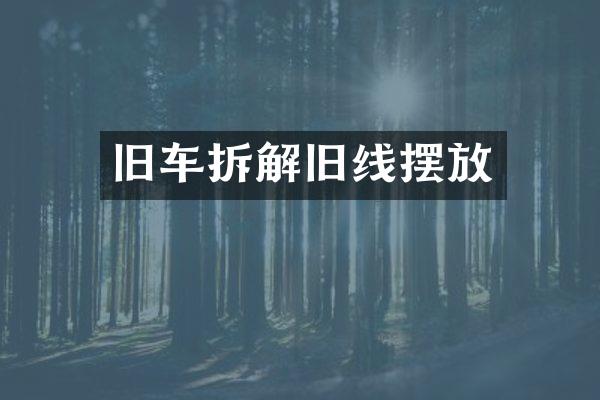 旧车拆解旧线摆放