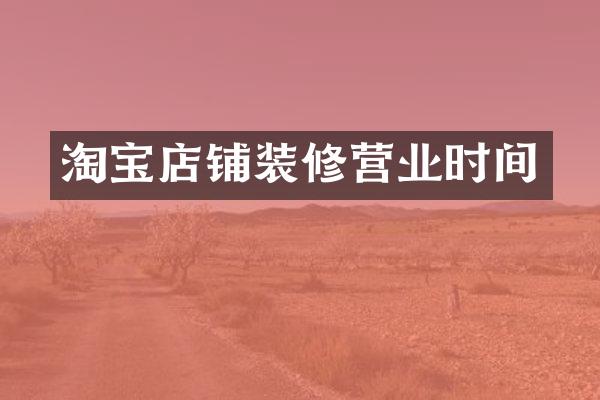 淘宝店铺装修营业时间