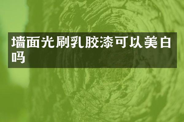墙面光刷乳胶漆可以美白吗